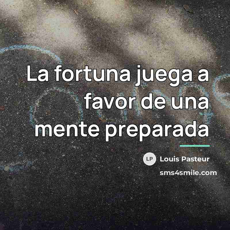 “La fortuna juega a favor de una mente preparada…” quote by Louis Pasteur