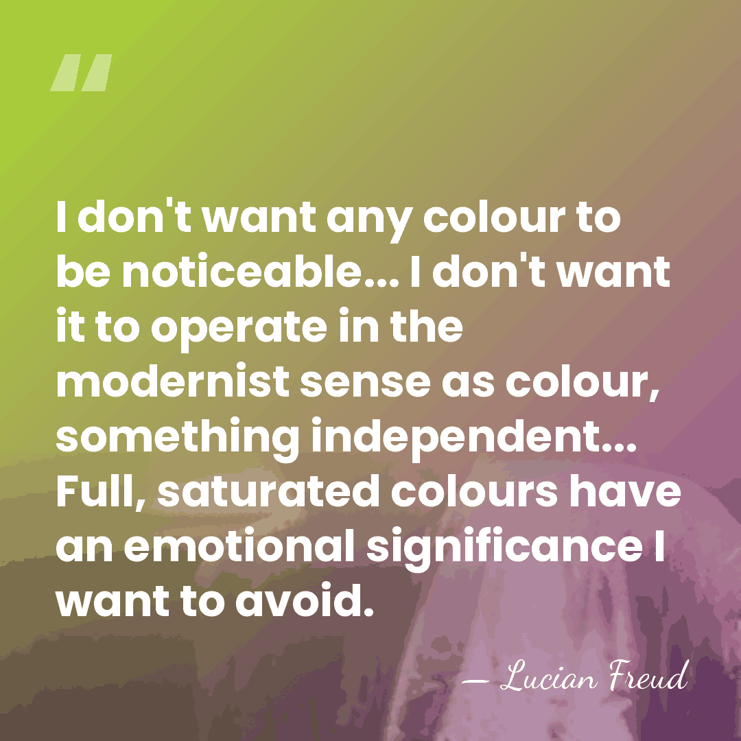 I don't want any colour to be noticeable... I don't want it&hellip; - Lucian Freud