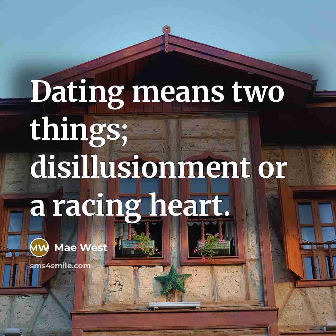 “Dating means two things; disillusionment or a racing heart.” quote by Mae West