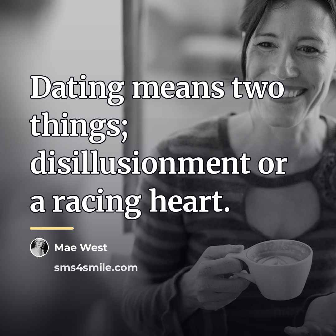 “Dating means two things; disillusionment or a racing heart.…” quote by Mae West