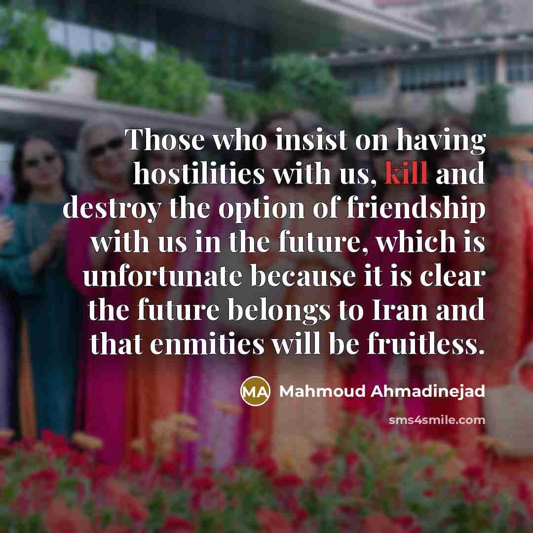 “Those who insist on having hostilities with us, kill and…” quote by Mahmoud Ahmadinejad