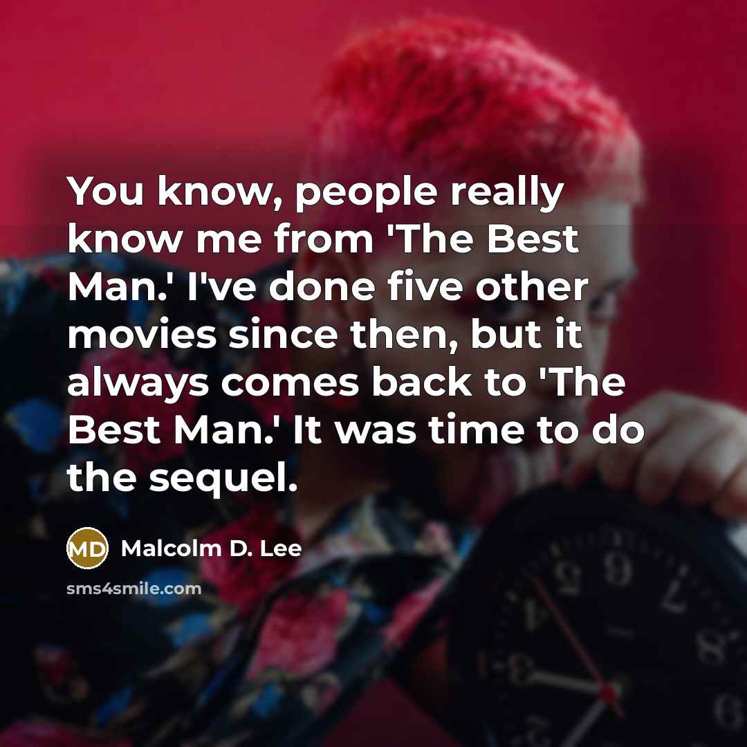 “You know, people really know me from 'The Best Man.' I've done five other movies since then, but it always comes back to 'The Best Man.' It was time to do the sequel.” quote by Malcolm D. Lee