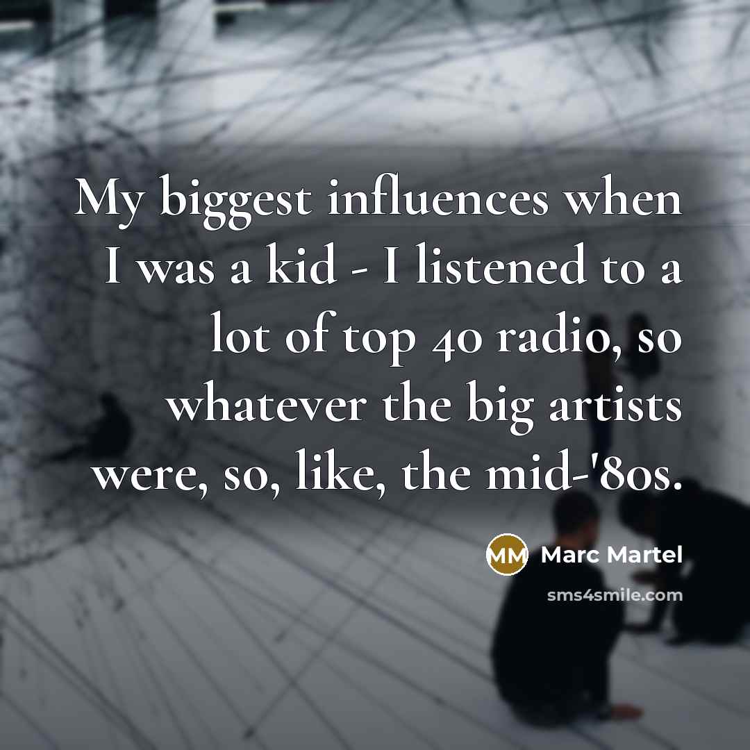 “My biggest influences when I was a kid - I…” quote by Marc Martel