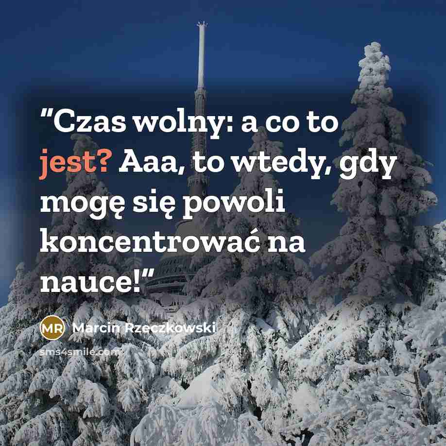 “Czas wolny: a co to jest? Aaa, to wtedy, gdy mogę się powoli koncentrować na nauce!” quote by Marcin Rzeczkowski