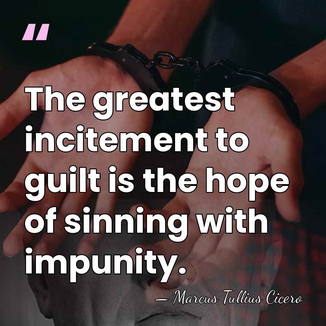 The greatest incitement to guilt is the hope of sinning with impunity. - Marcus Tullius Cicero