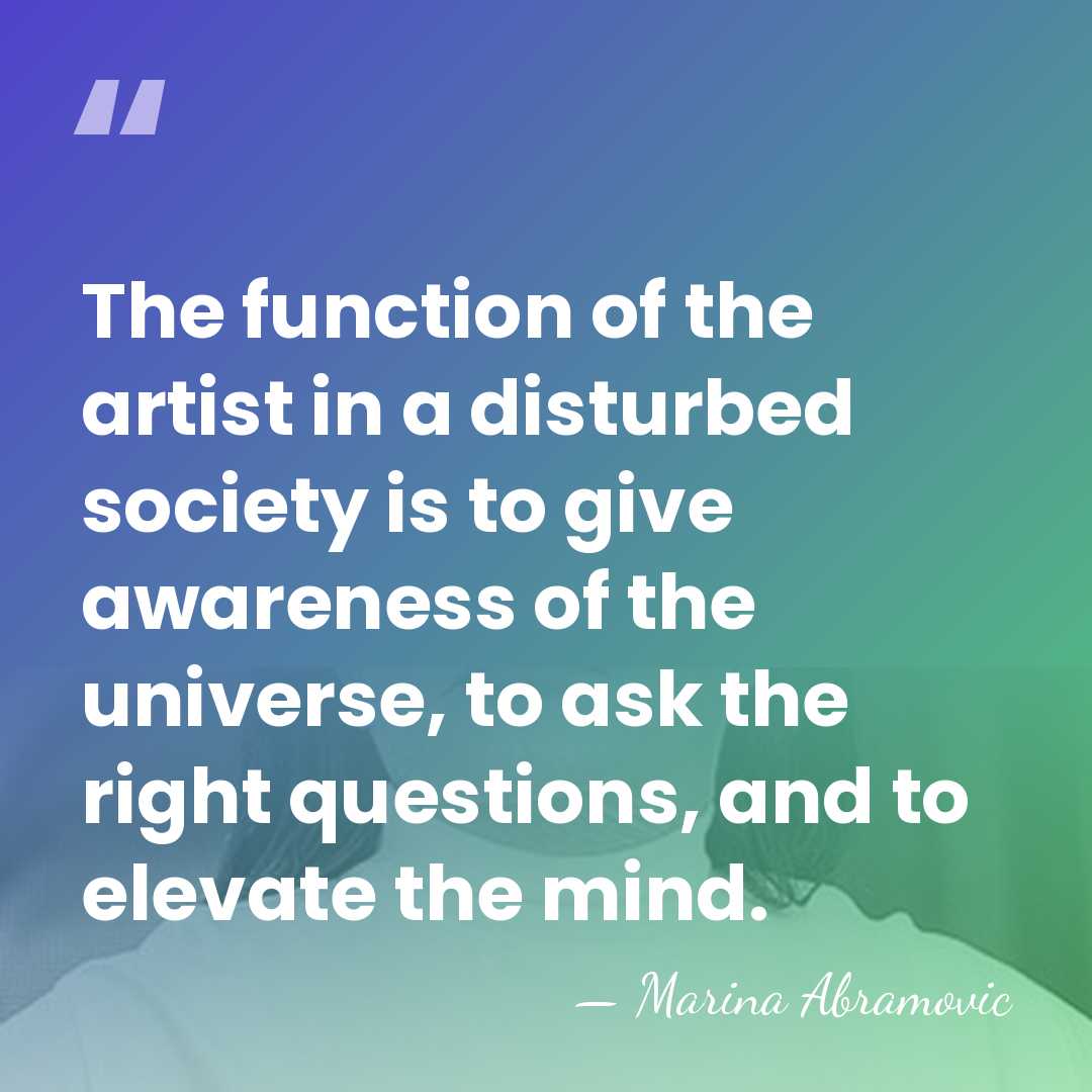 The function of the artist in a disturbed society is to give&hellip; - Marina Abramovic