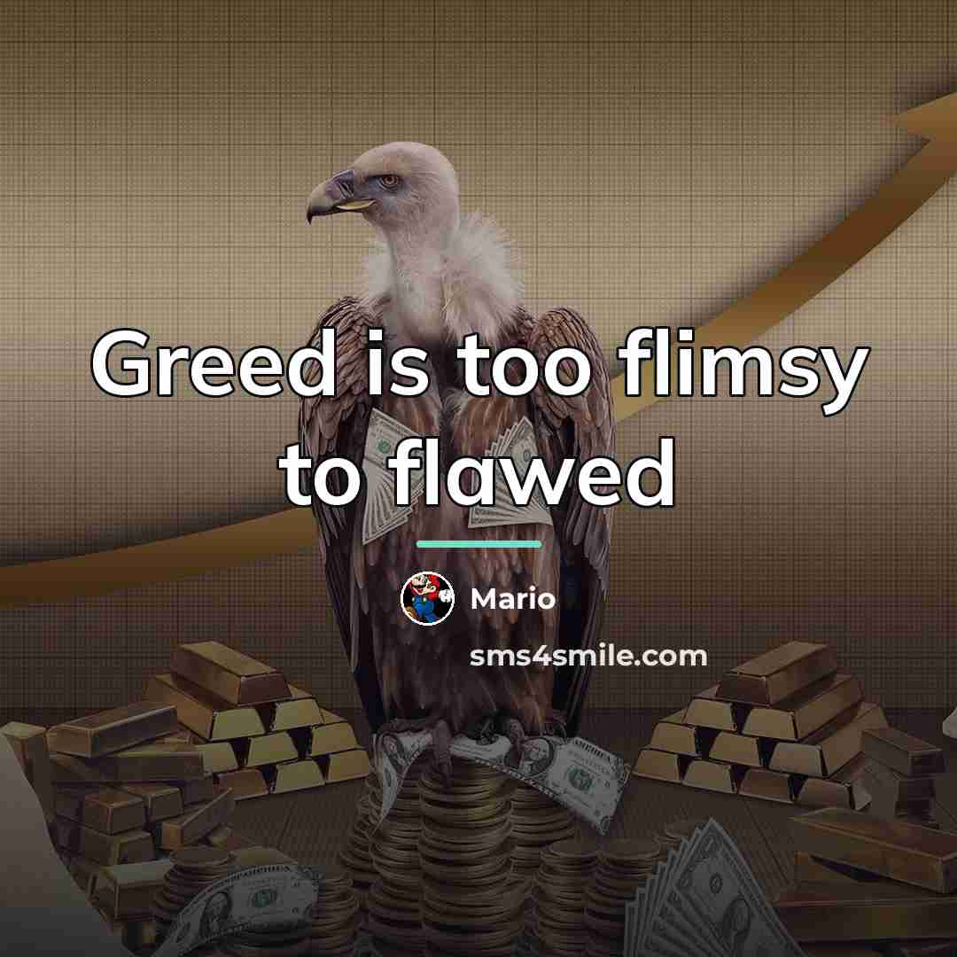 “Greed is too flimsy to flawed…” quote by Mario