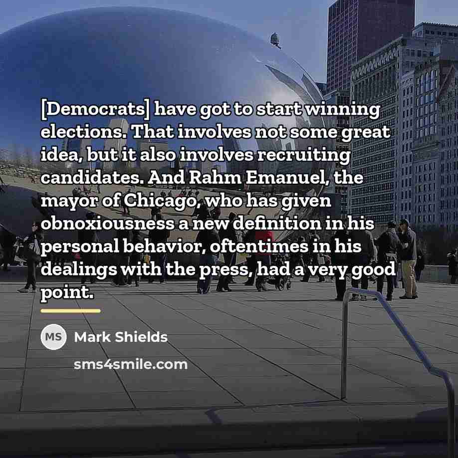 “[Democrats] have got to start winning elections. That involves not…” quote by Mark Shields