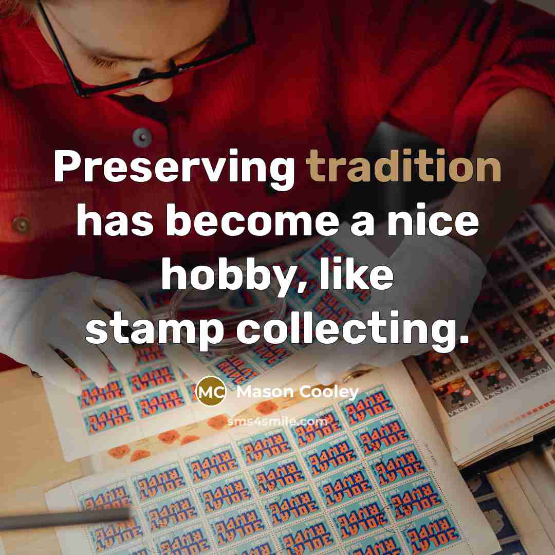 “Preserving tradition has become a nice hobby, like stamp collecting.…” quote by Mason Cooley
