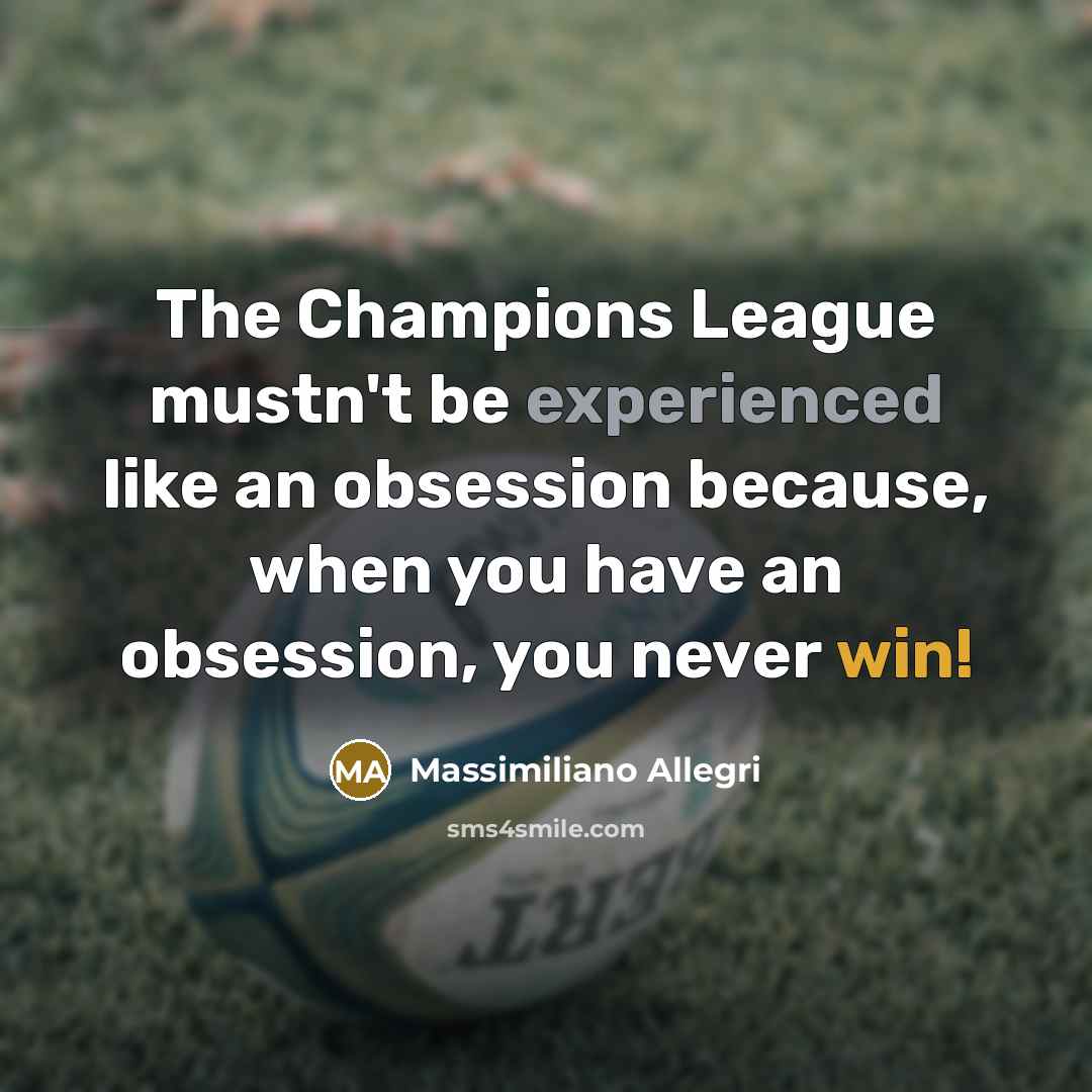 “The Champions League mustn't be experienced like an obsession because,…” quote by Massimiliano Allegri