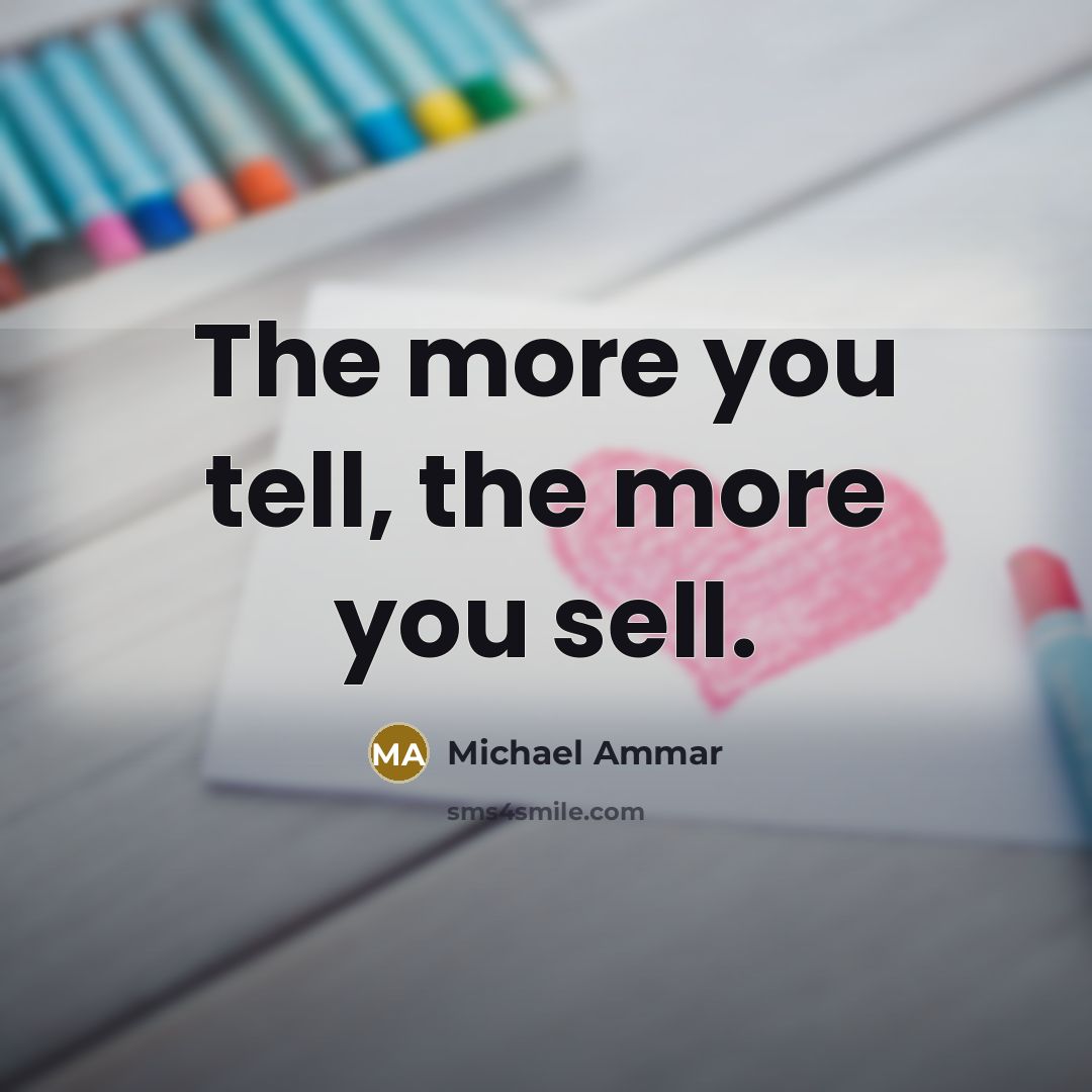 “The more you tell, the more you sell.…” quote by Michael Ammar