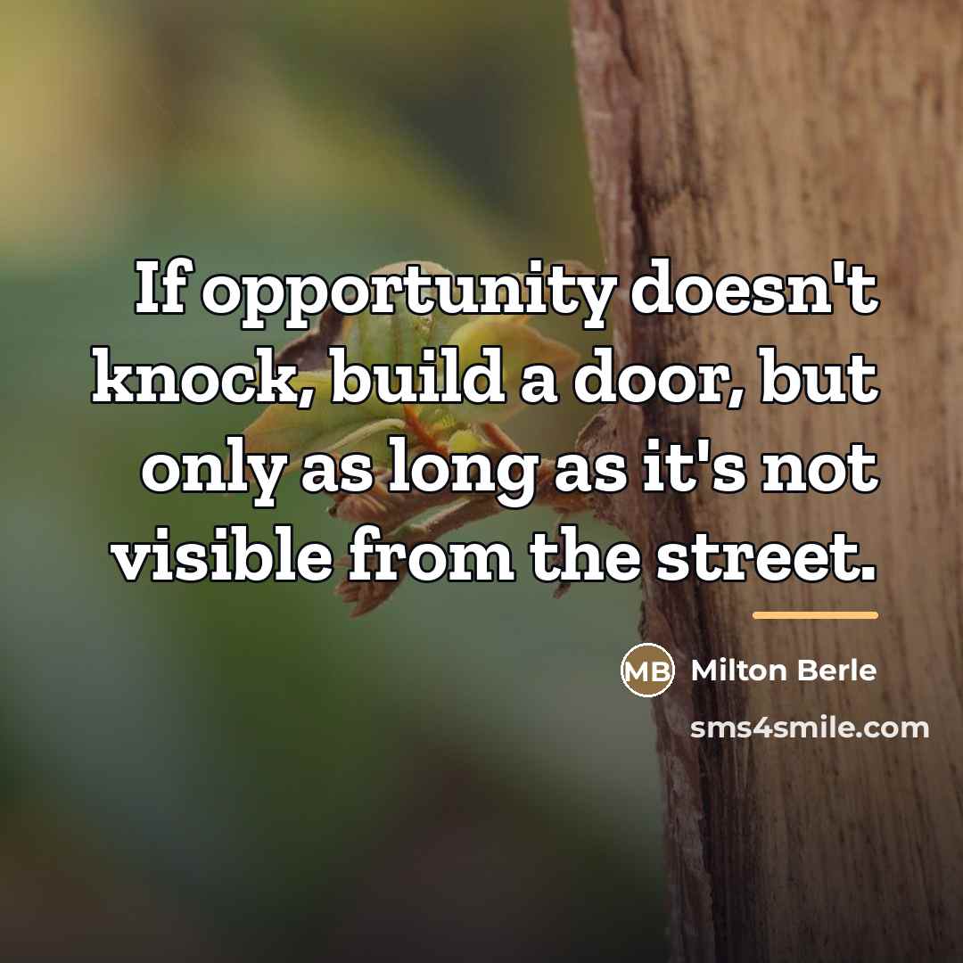 “If opportunity doesn't knock, build a door, but only as…” quote by Milton Berle