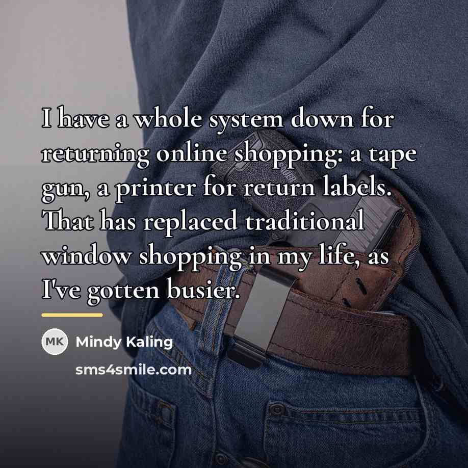 “I have a whole system down for returning online shopping:…” quote by Mindy Kaling