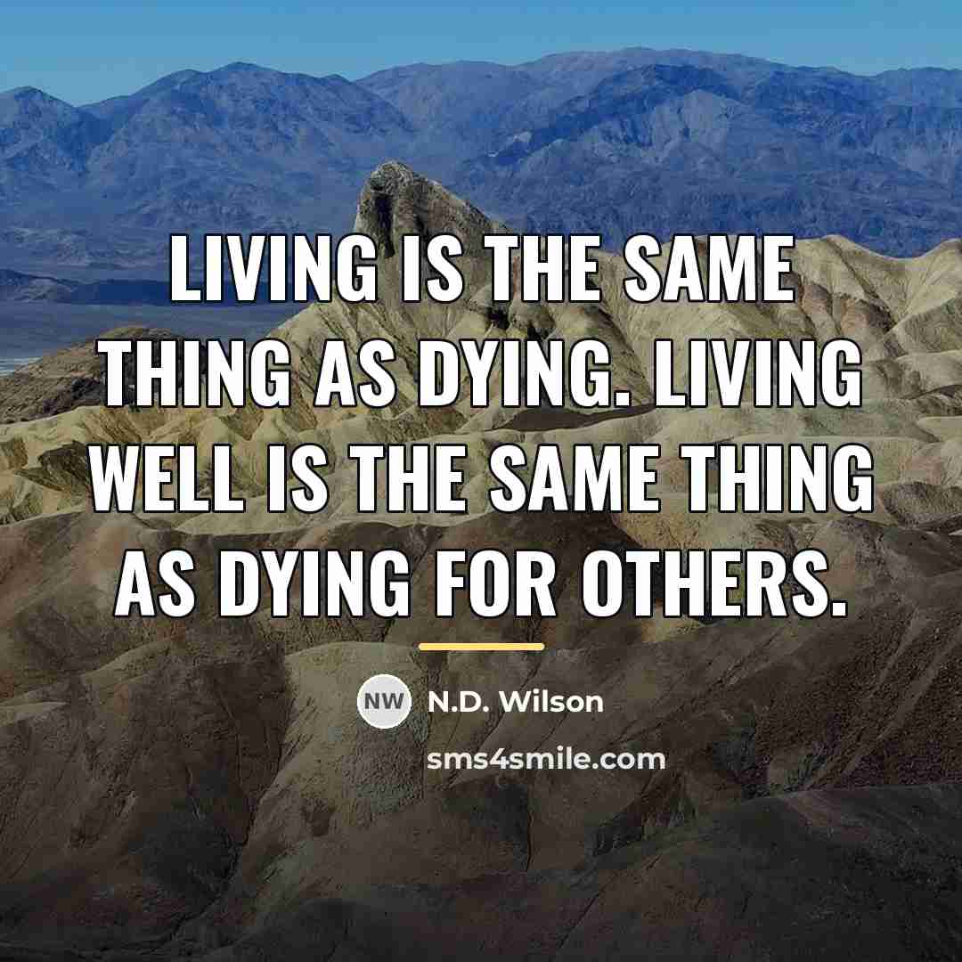 “Living is the same thing as dying. Living well is…” quote by N.D. Wilson