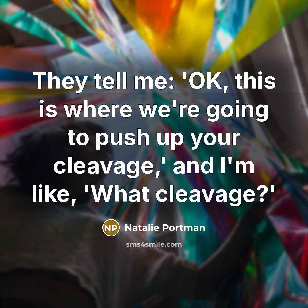 “They tell me: 'OK, this is where we're going to…” quote by Natalie Portman