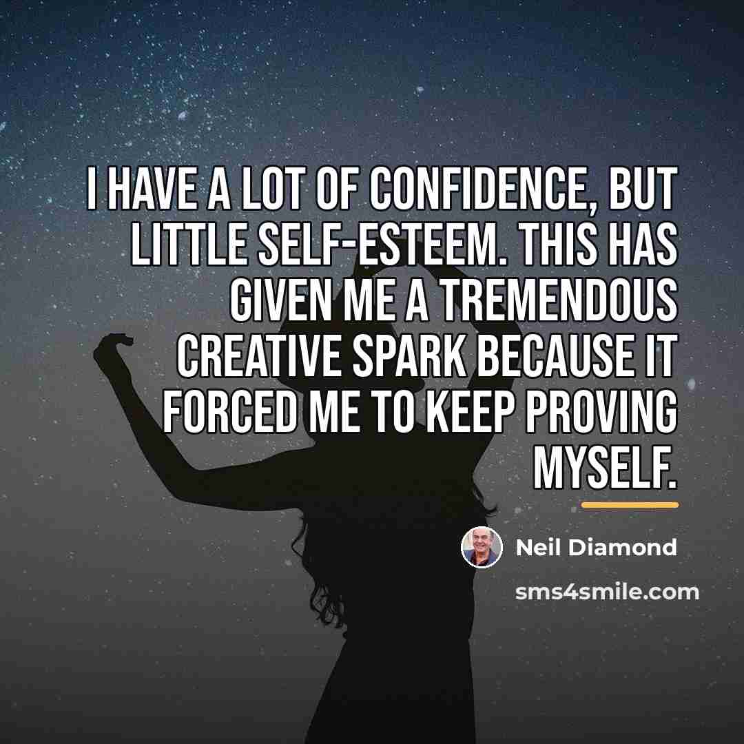 “I have a lot of confidence, but little Self-Esteem. This…” quote by Neil Diamond