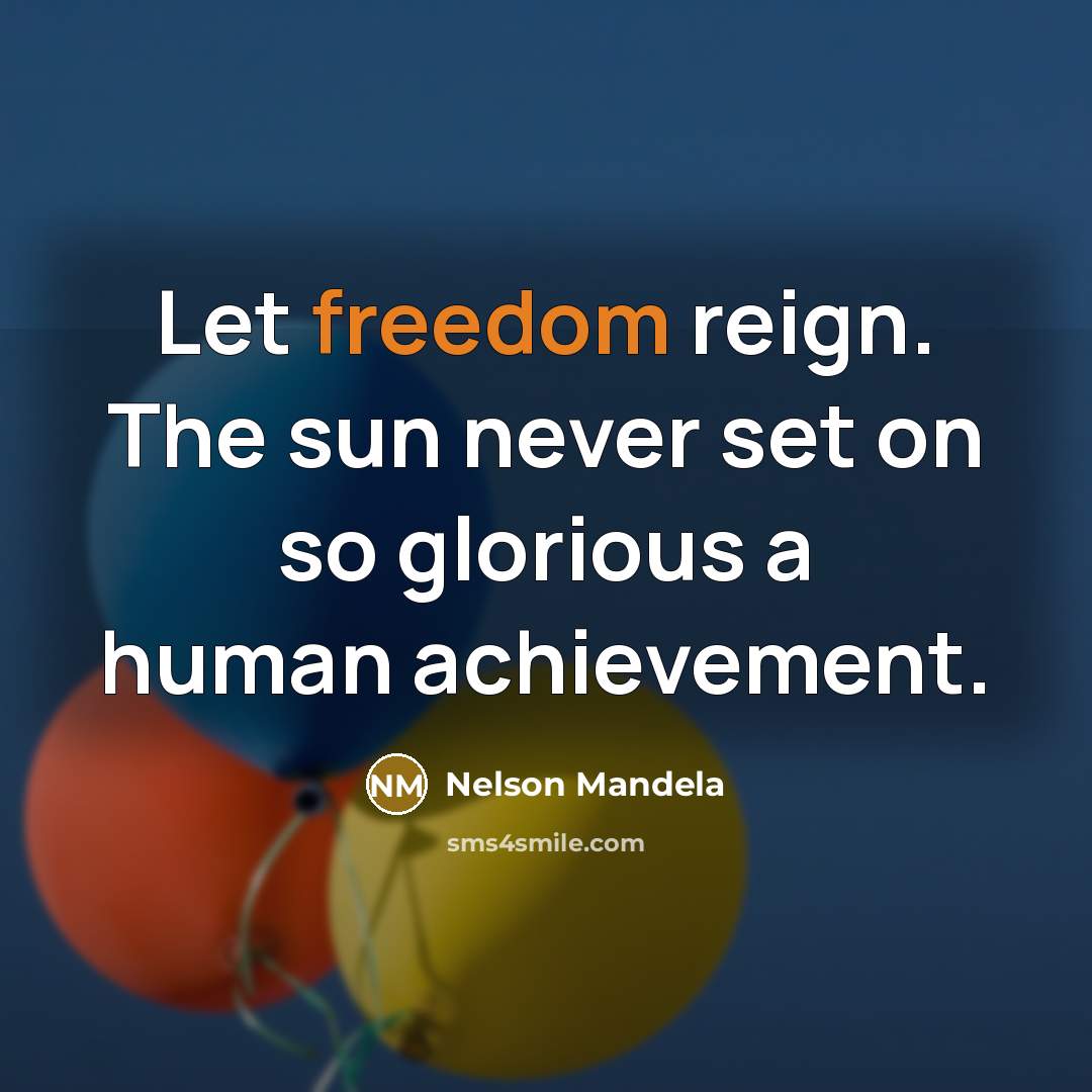 “Let freedom reign. The sun never set on so glorious…” quote by Nelson Mandela