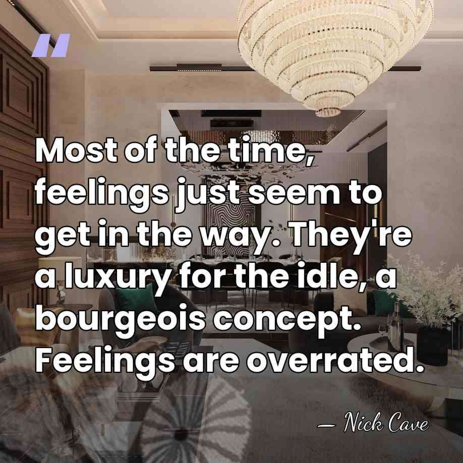 Most of the time, feelings just seem to get in the way.&hellip; - Nick Cave
