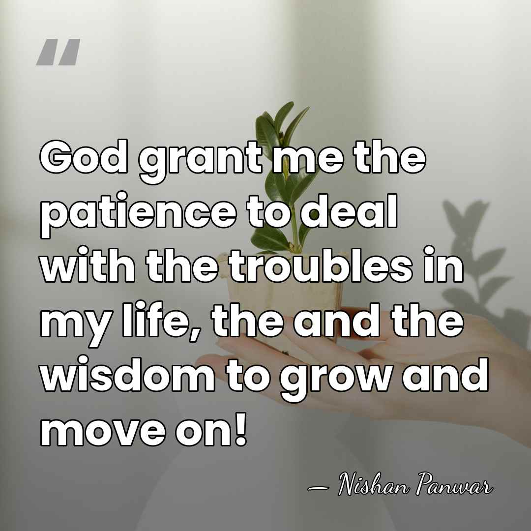 God grant me the patience to deal with the troubles in my&hellip; - Nishan Panwar