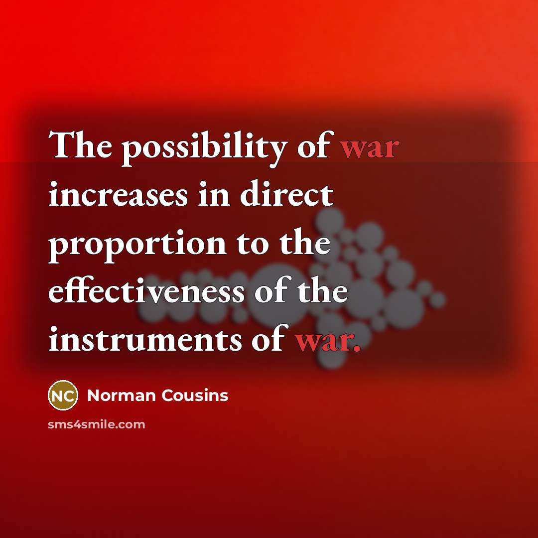 “The possibility of war increases in direct proportion to the…” quote by Norman Cousins