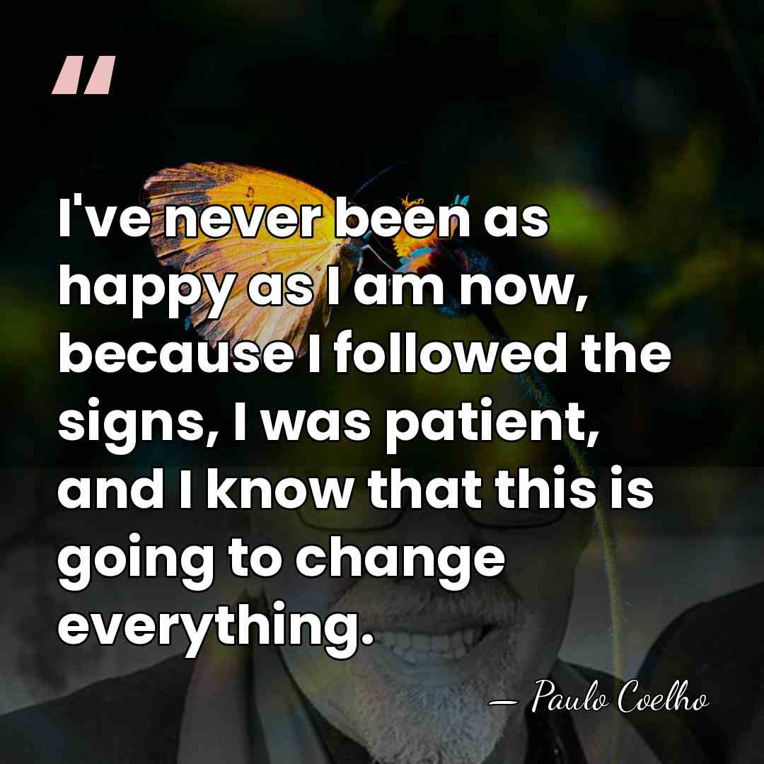 I've never been as happy as I am now, because I followed&hellip; - Paulo Coelho
