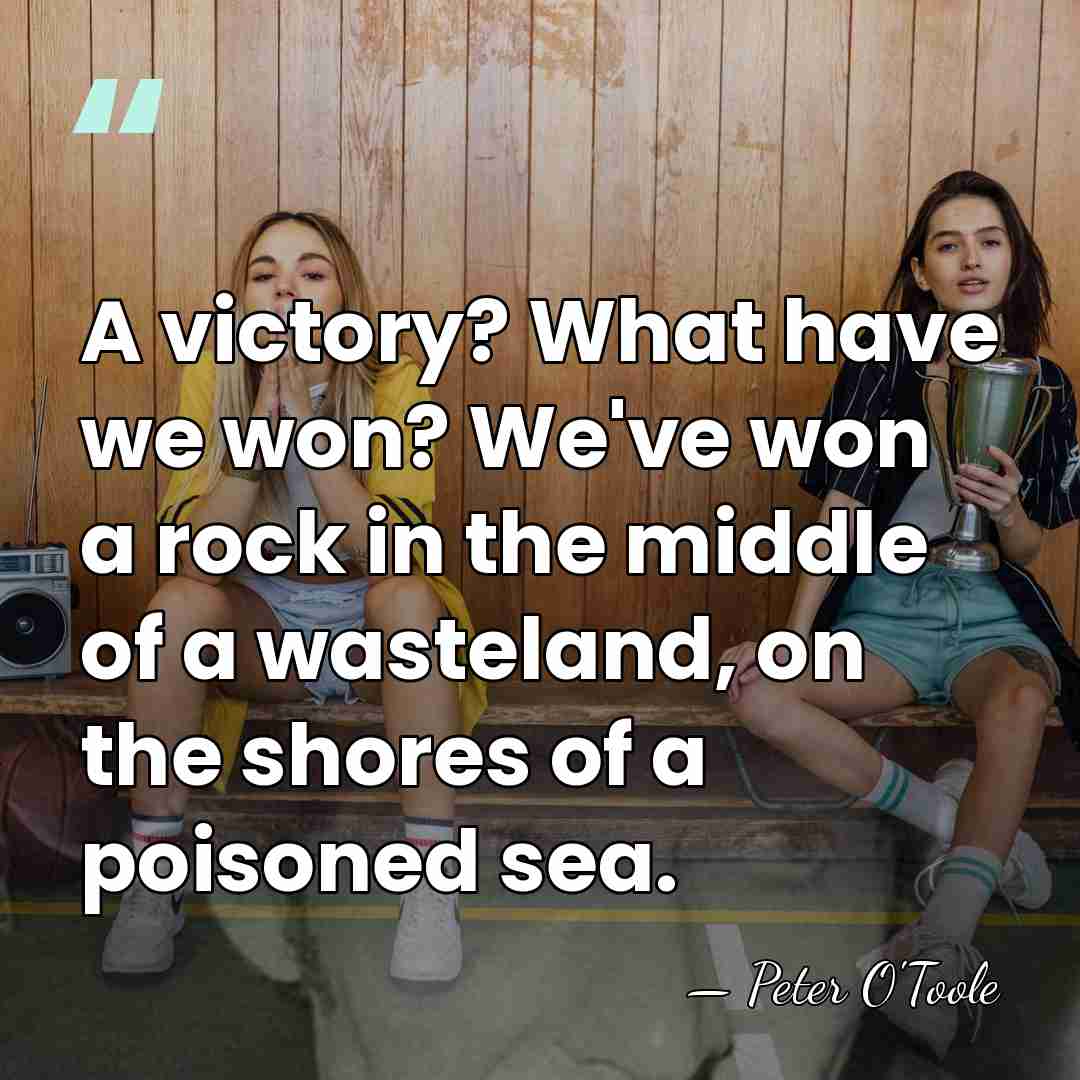 A victory? What have we won? We've won a rock in the&hellip; - Peter O'Toole