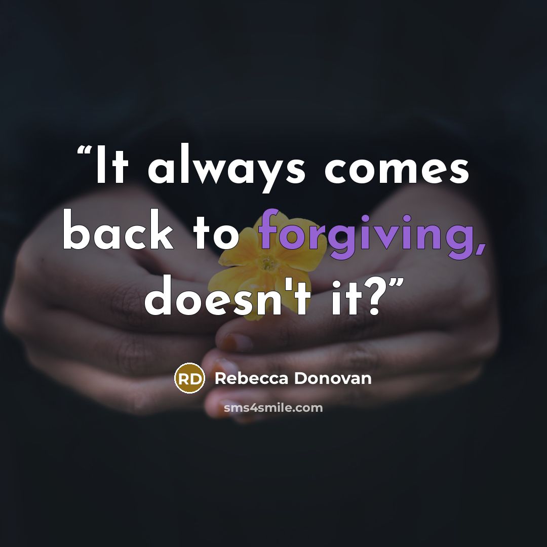 “It always comes back to forgiving, doesn't it?” quote by Rebecca Donovan