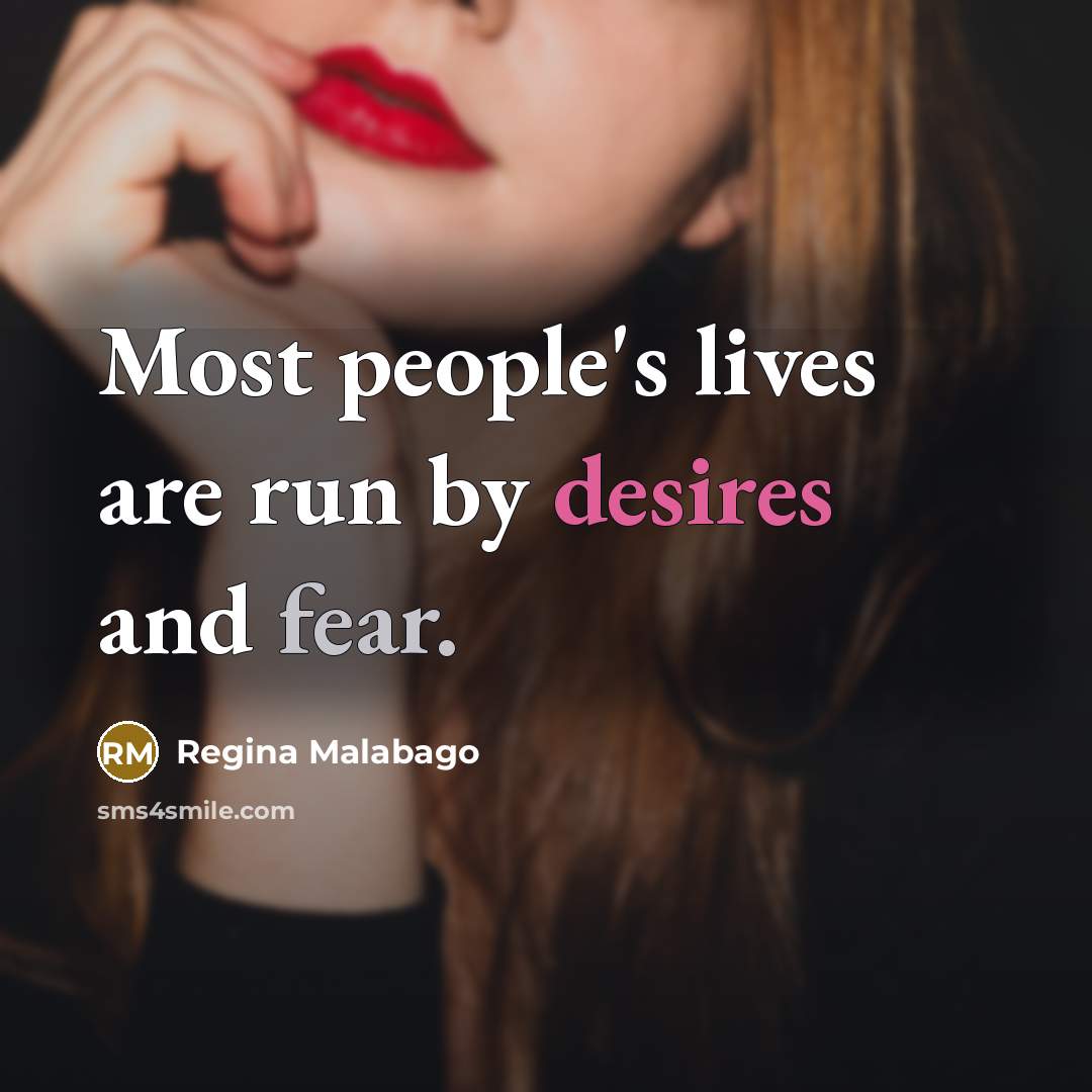 “Most people's lives are run by desires and fear.…” quote by Regina Malabago
