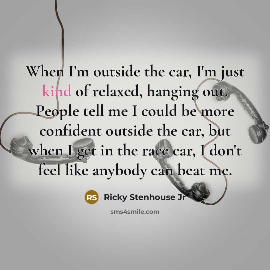 “When I'm outside the car, I'm just kind of relaxed,…” quote by Ricky Stenhouse Jr