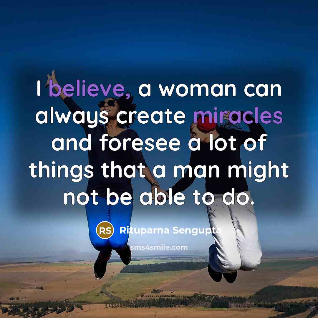 “I believe, a woman can always create miracles and foresee…” quote by Rituparna Sengupta