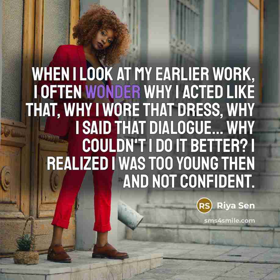 “When I look at my earlier work, I often wonder…” quote by Riya Sen