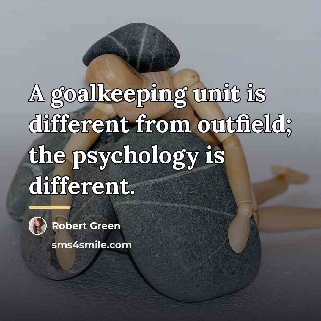 “A goalkeeping unit is different from outfield; the psychology is…” quote by Robert Green