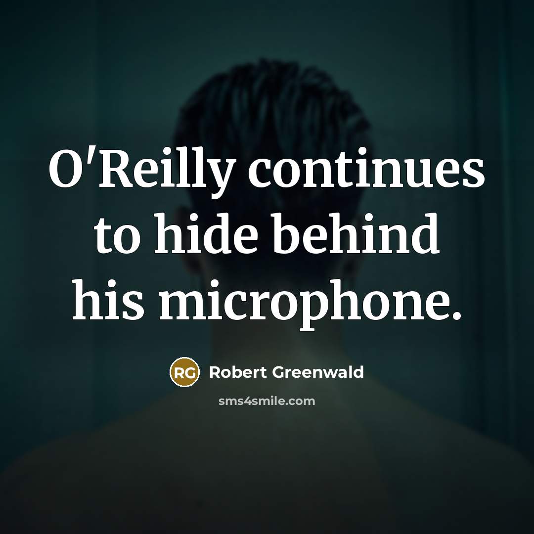“O'Reilly continues to hide behind his microphone.…” quote by Robert Greenwald