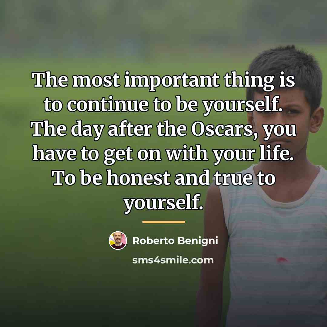 “The most important thing is to continue to be yourself.…” quote by Roberto Benigni