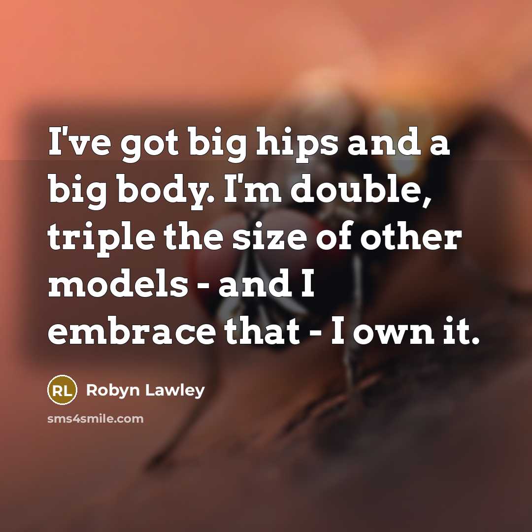 “I've got big hips and a big body. I'm double,…” quote by Robyn Lawley