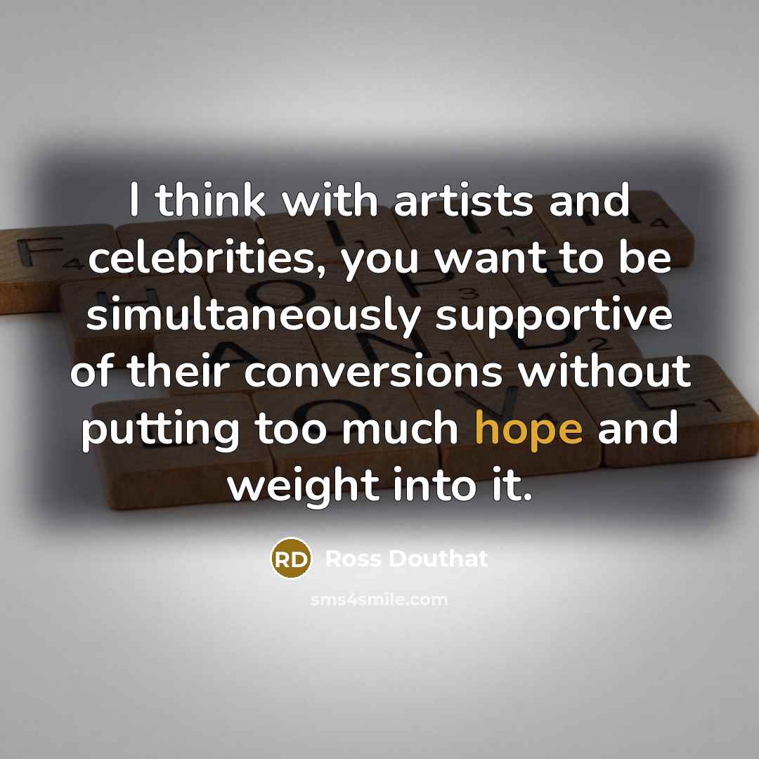 “I think with artists and celebrities, you want to be…” quote by Ross Douthat