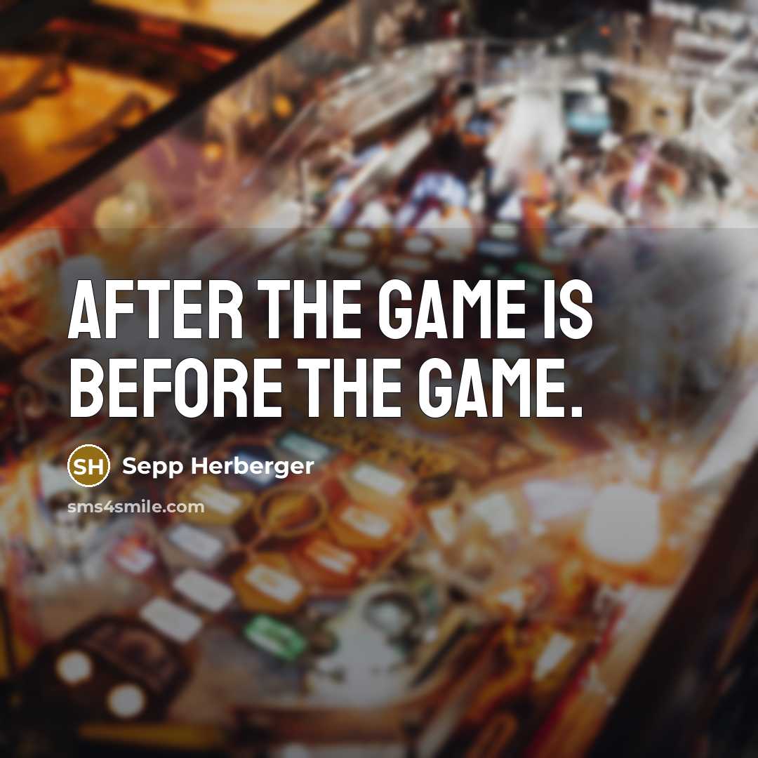 “After the game is before the game.” quote by Sepp Herberger