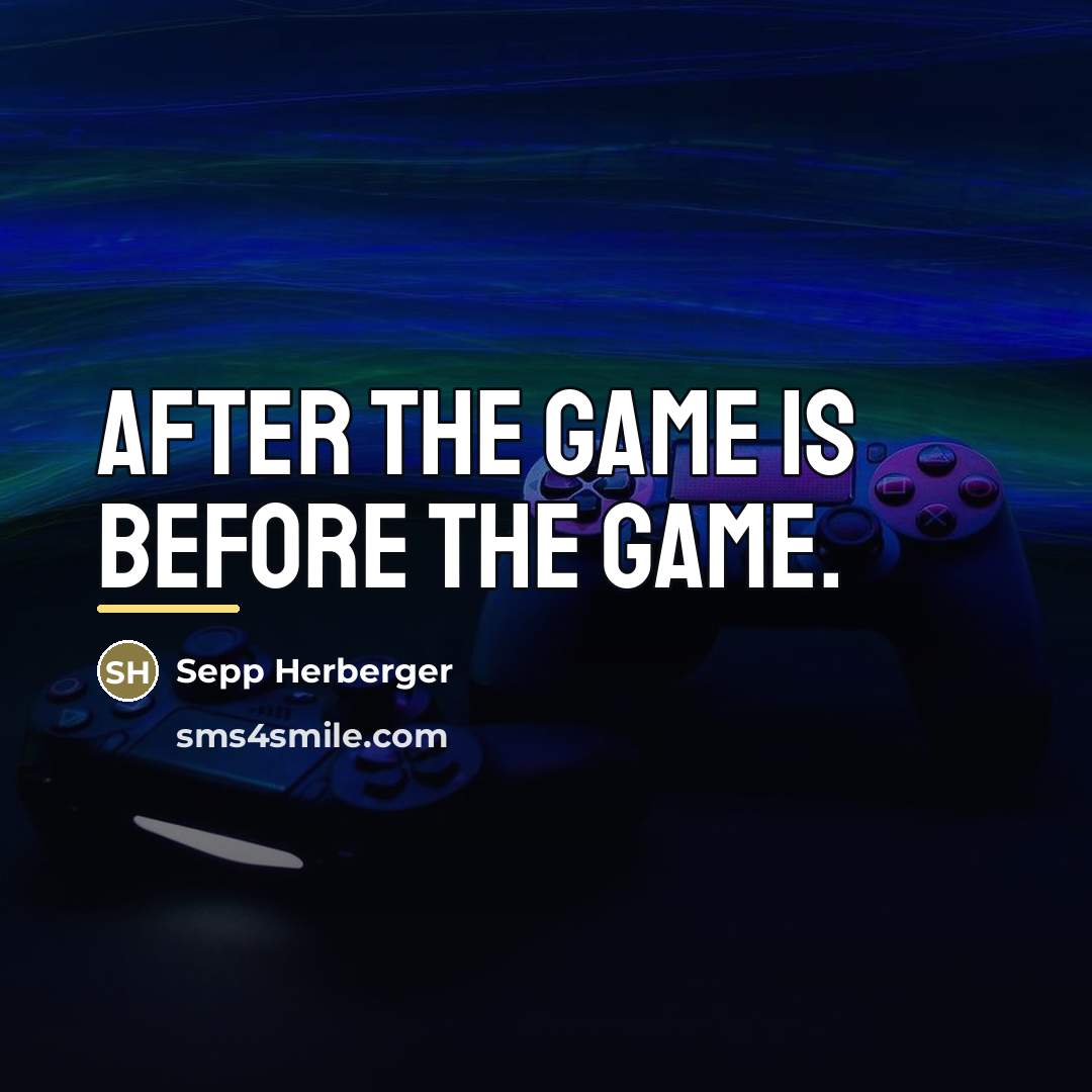 “After the game is before the game.…” quote by Sepp Herberger