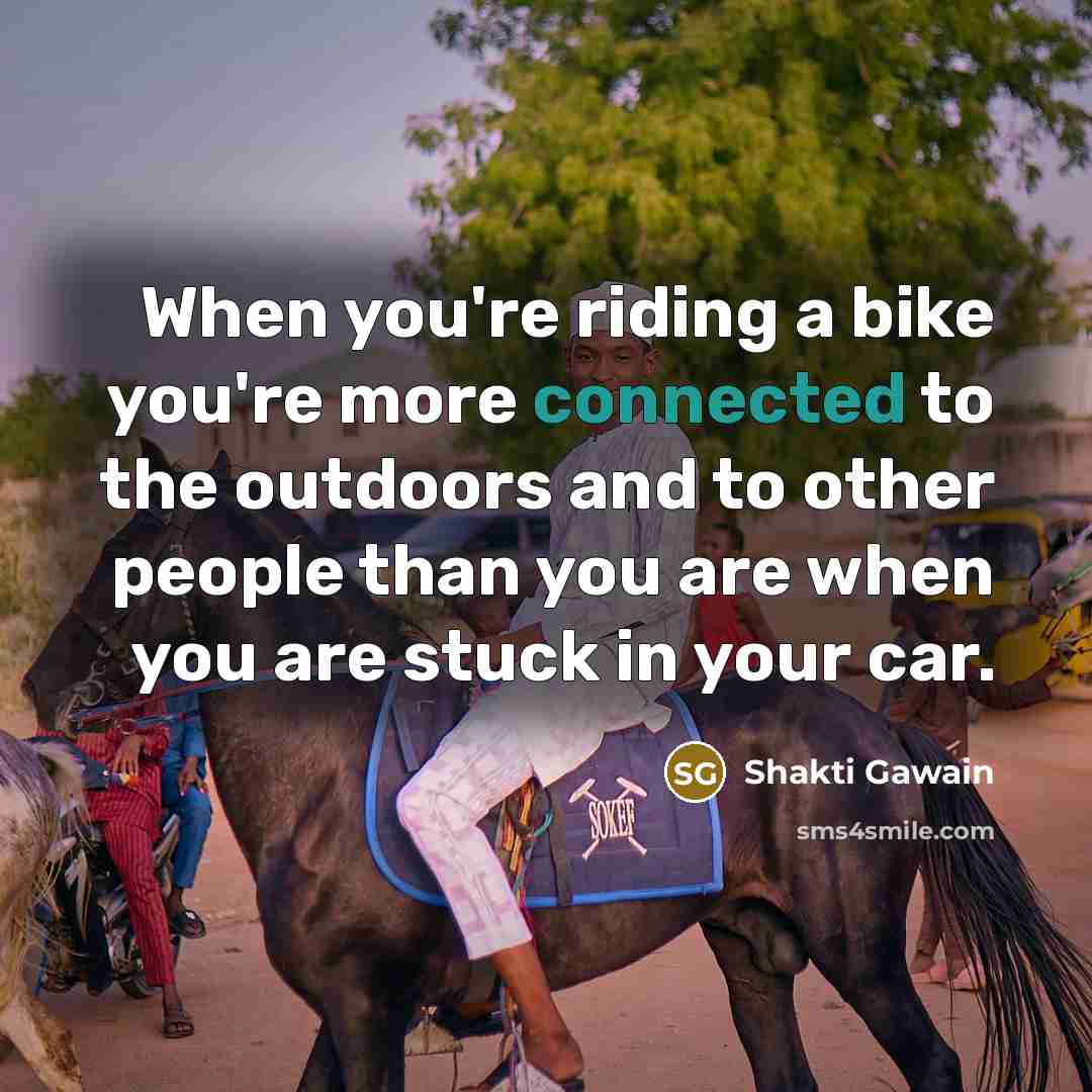 “When you're riding a bike you're more connected to the…” quote by Shakti Gawain