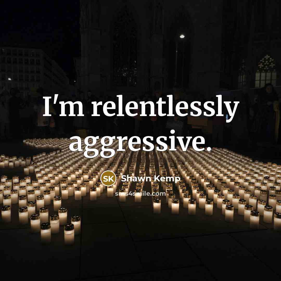 “I'm relentlessly aggressive.…” quote by Shawn Kemp