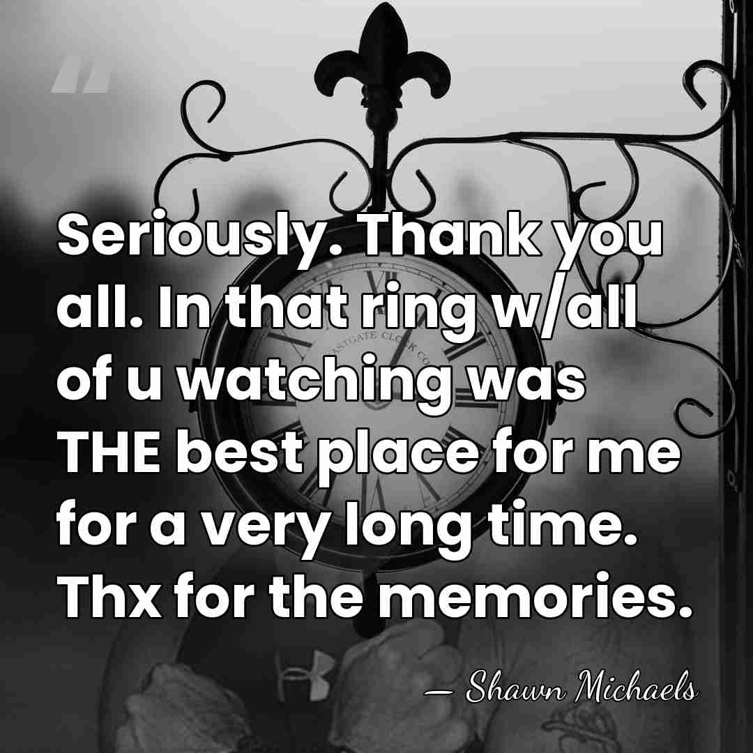 Seriously. Thank you all. In that ring w/all of u watching was&hellip; - Shawn Michaels