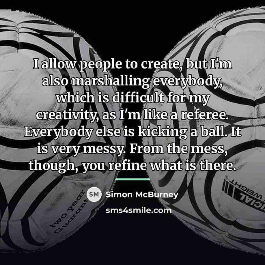 “I allow people to create, but I'm also marshalling everybody,…” quote by Simon McBurney
