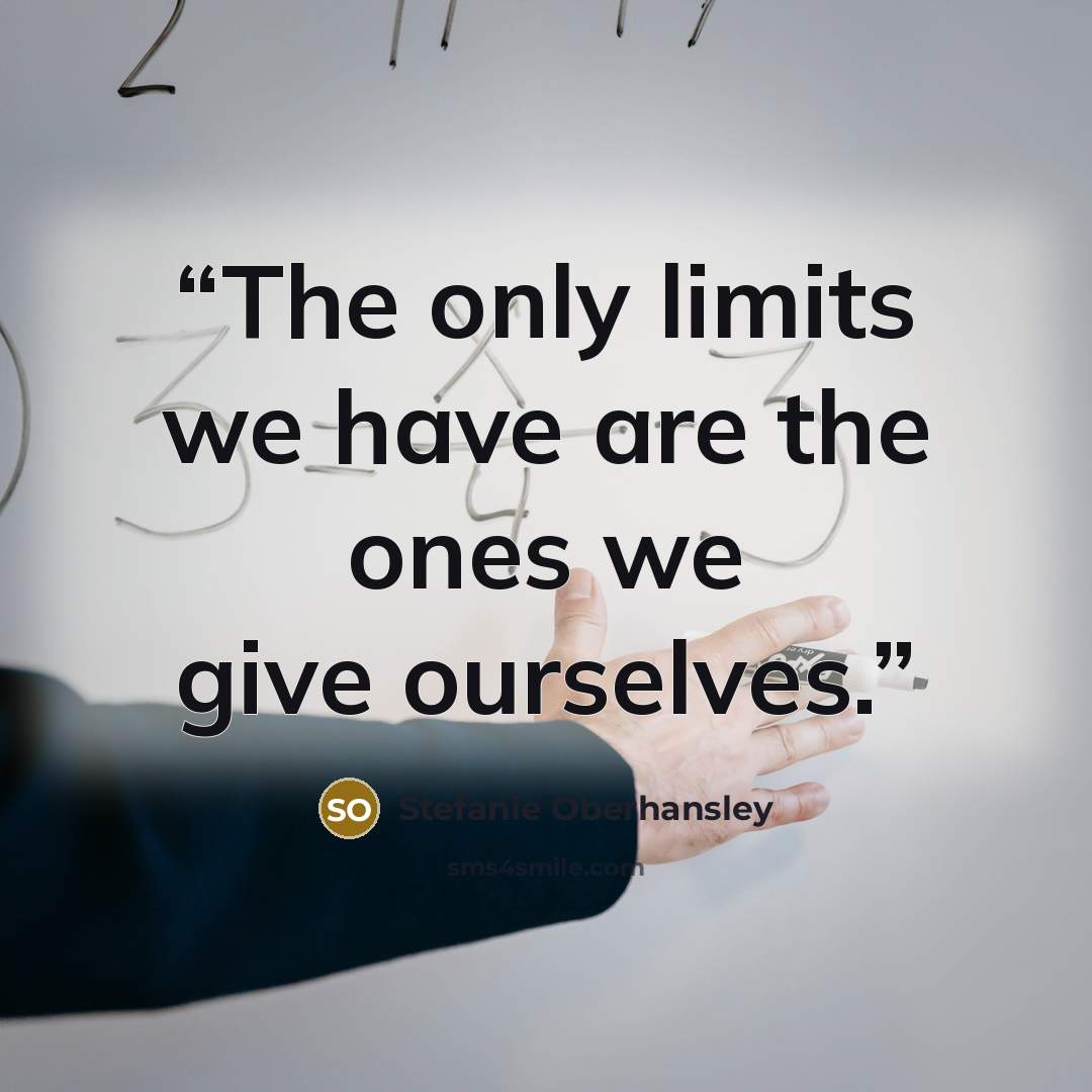 “The only limits we have are the ones we give ourselves.” quote by Stefanie Oberhansley
