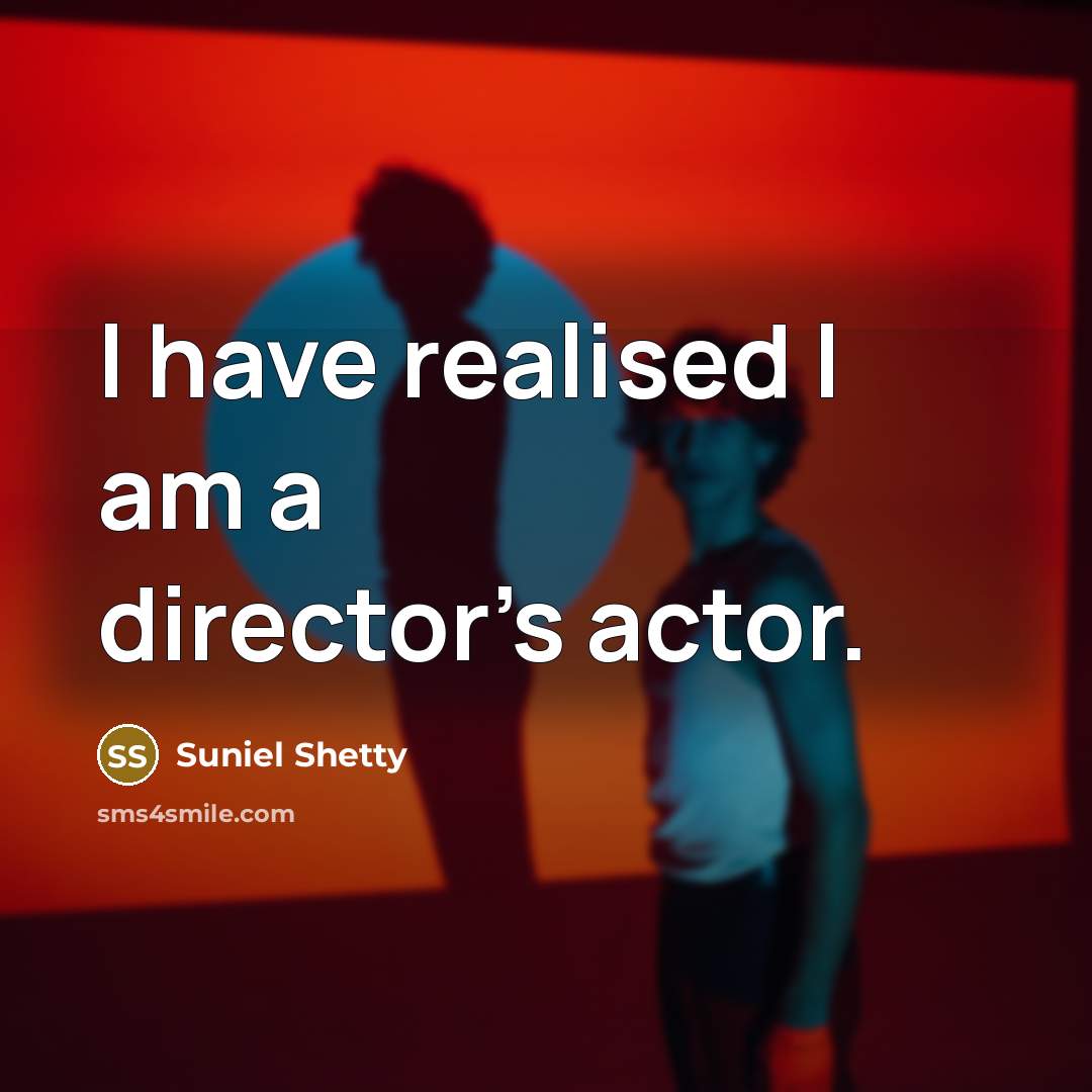 “I have realised I am a director's actor.…” quote by Suniel Shetty