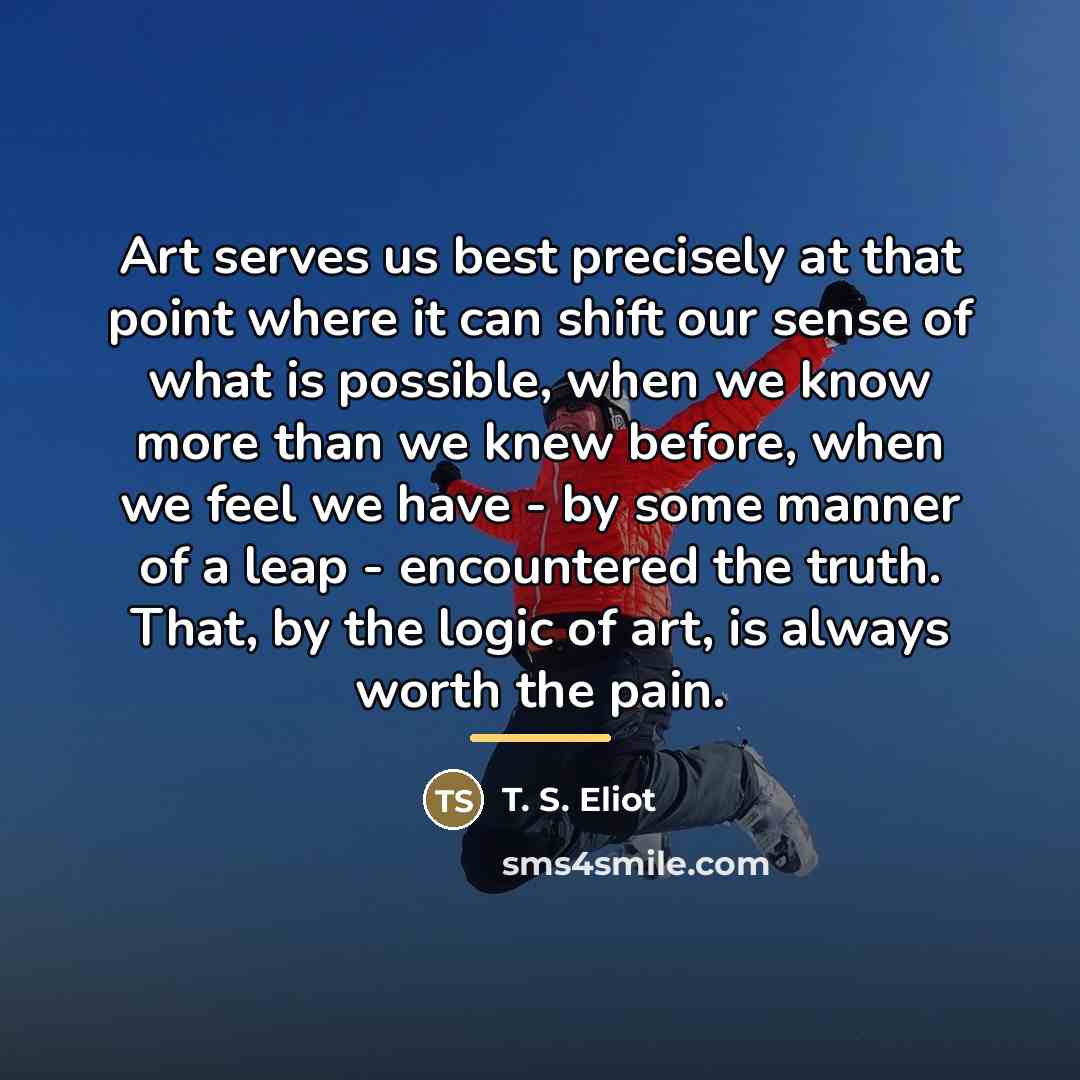 “Art serves us best precisely at that point where it…” quote by T. S. Eliot