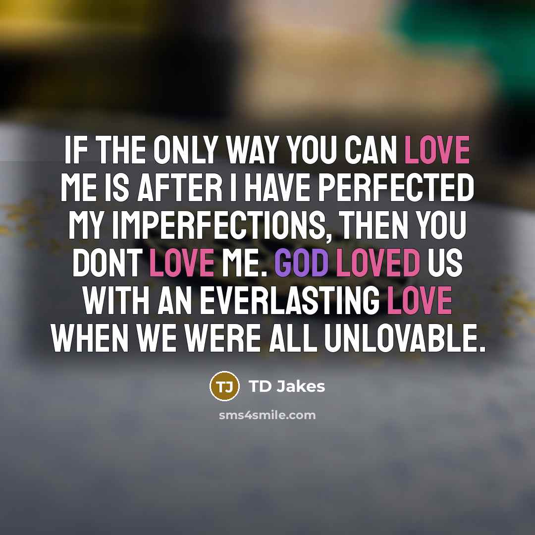 “If the only way you can love me is after…” quote by TD Jakes