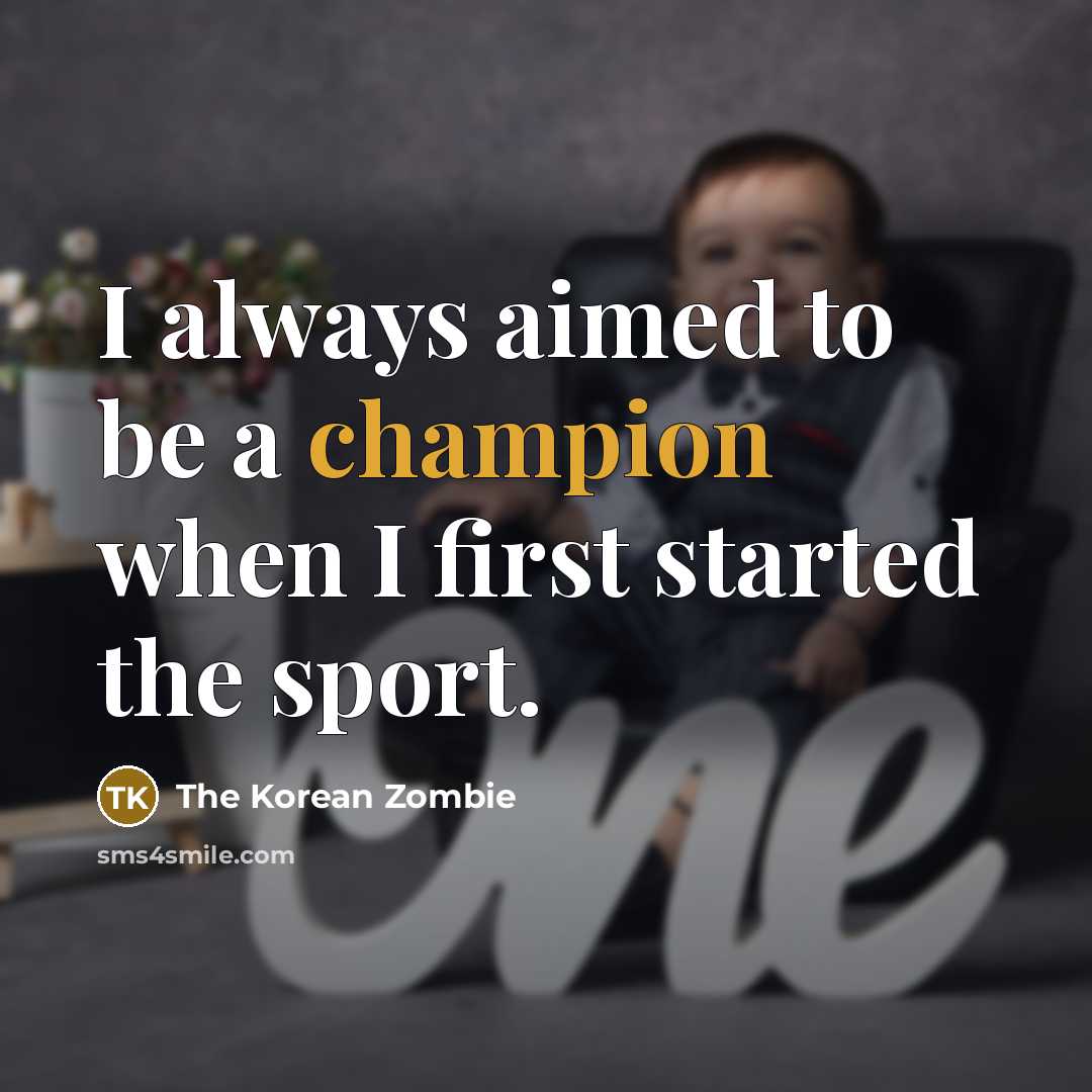 “I always aimed to be a champion when I first…” quote by The Korean Zombie