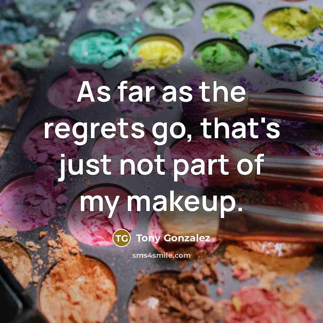 “As far as the regrets go, that's just not part…” quote by Tony Gonzalez