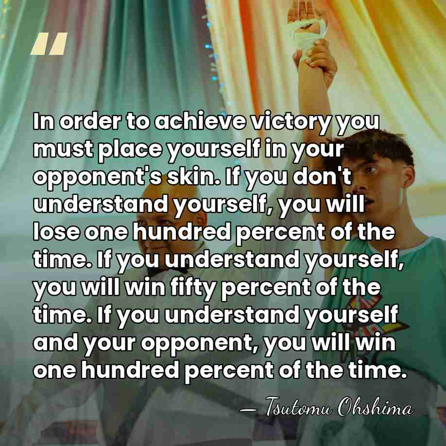 In order to achieve victory you must place yourself in your opponent's&hellip; - Tsutomu Ohshima