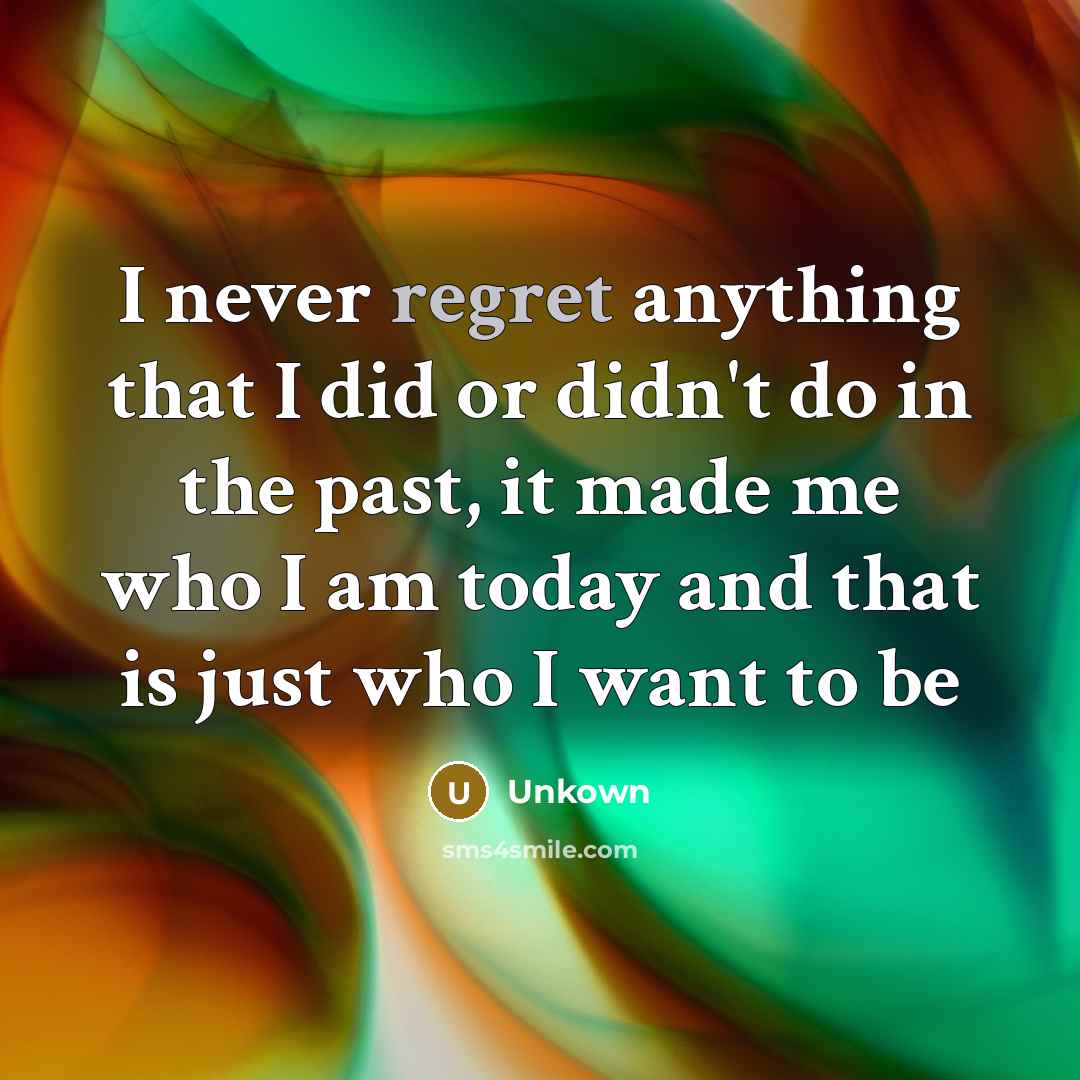 “I never regret anything that I did or didn't do…” quote by Unkown